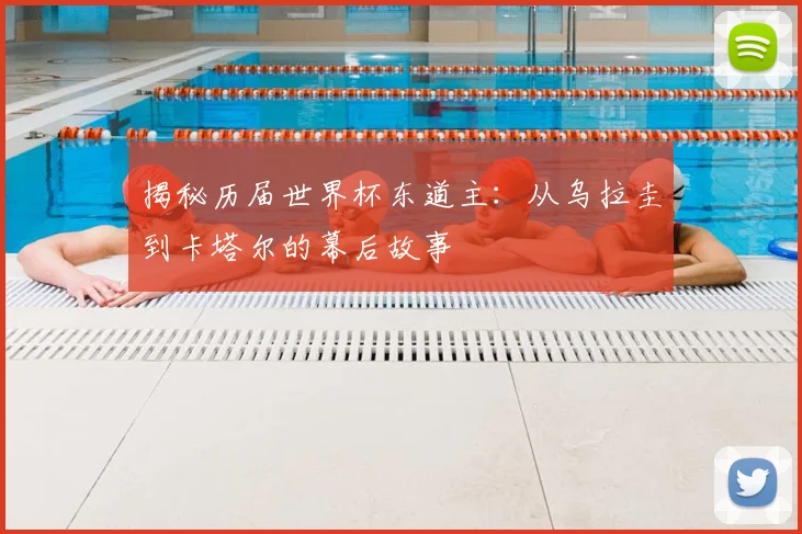 揭秘历届世界杯东道主：从乌拉圭到卡塔尔的幕后故事