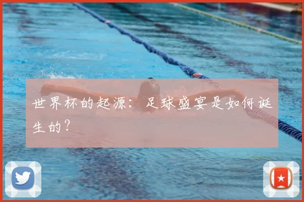 世界杯的起源：足球盛宴是如何诞生的？