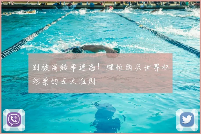 别被高赔率迷惑！理性购买世界杯彩票的五大准则
