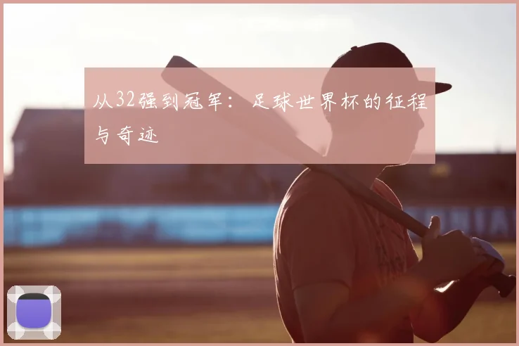 从32强到冠军：足球世界杯的征程与奇迹