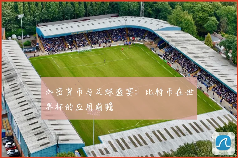 加密货币与足球盛宴：比特币在世界杯的应用前瞻
