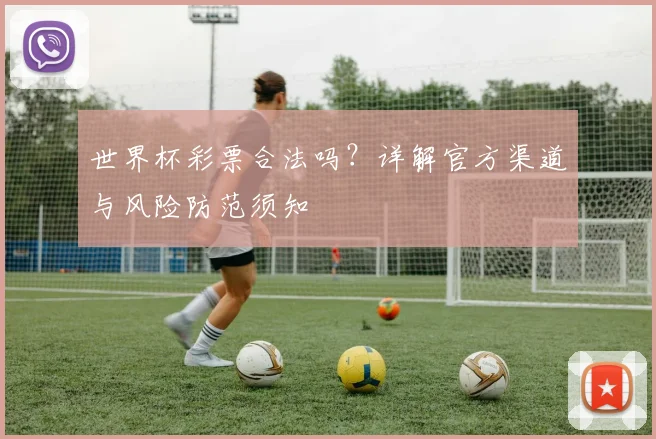 世界杯彩票合法吗？详解官方渠道与风险防范须知