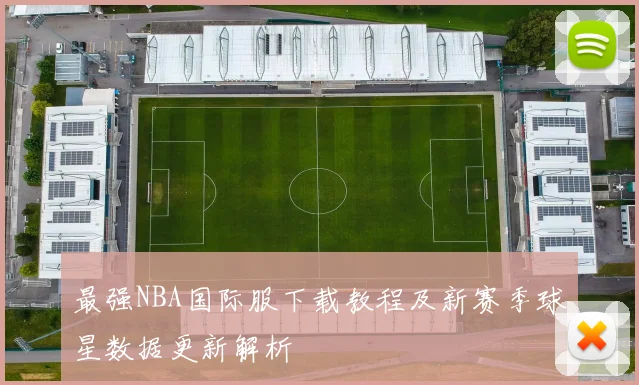 最强NBA国际服下载教程及新赛季球星数据更新解析