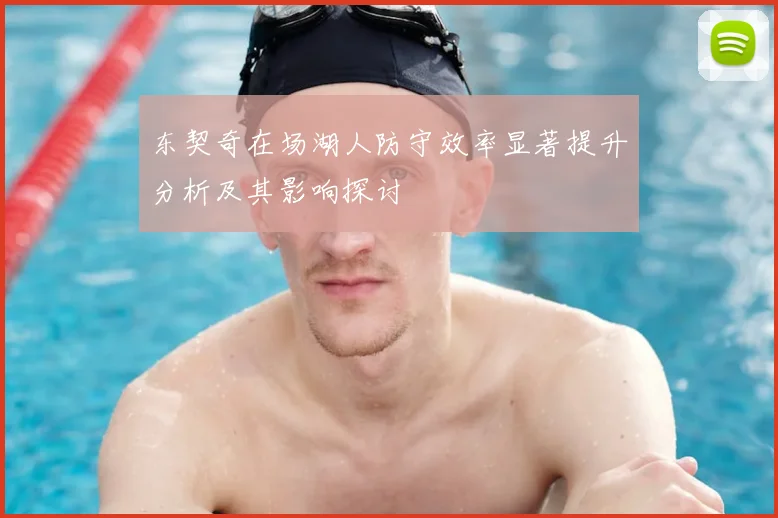 东契奇在场湖人防守效率显著提升分析及其影响探讨