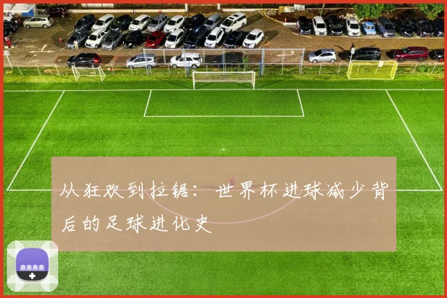 从狂欢到拉锯：世界杯进球减少背后的足球进化史