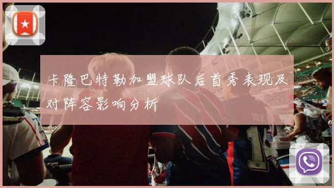 卡隆巴特勒加盟球队后首秀表现及对阵容影响分析