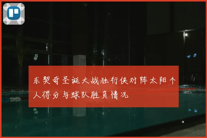 东契奇圣诞大战独行侠对阵太阳个人得分与球队胜负情况