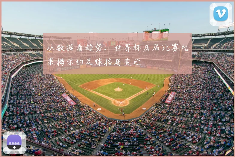 从数据看趋势：世界杯历届比赛结果揭示的足球格局变迁