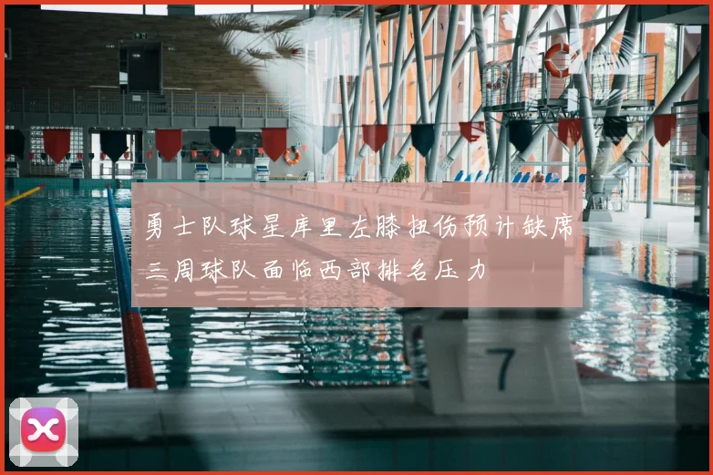 勇士队球星库里左膝扭伤预计缺席三周球队面临西部排名压力