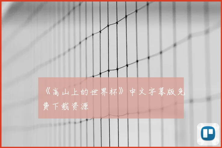 《高山上的世界杯》中文字幕版免费下载资源