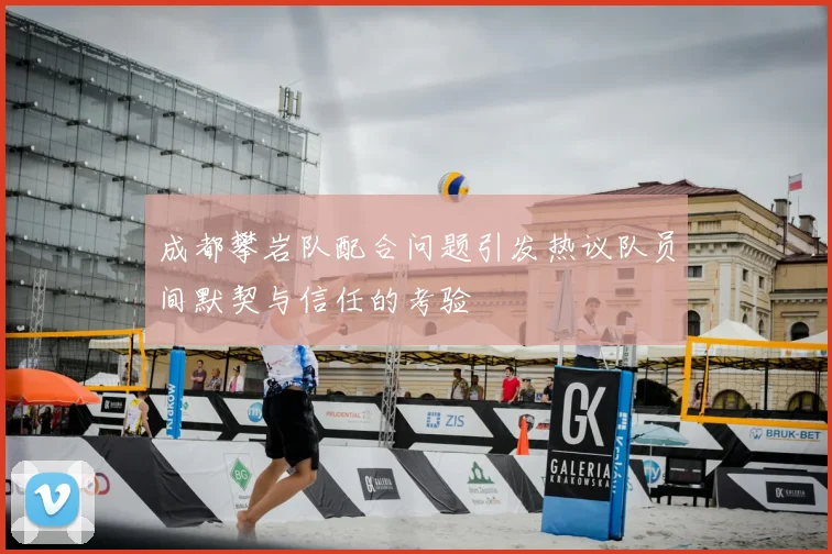 成都攀岩队配合问题引发热议队员间默契与信任的考验