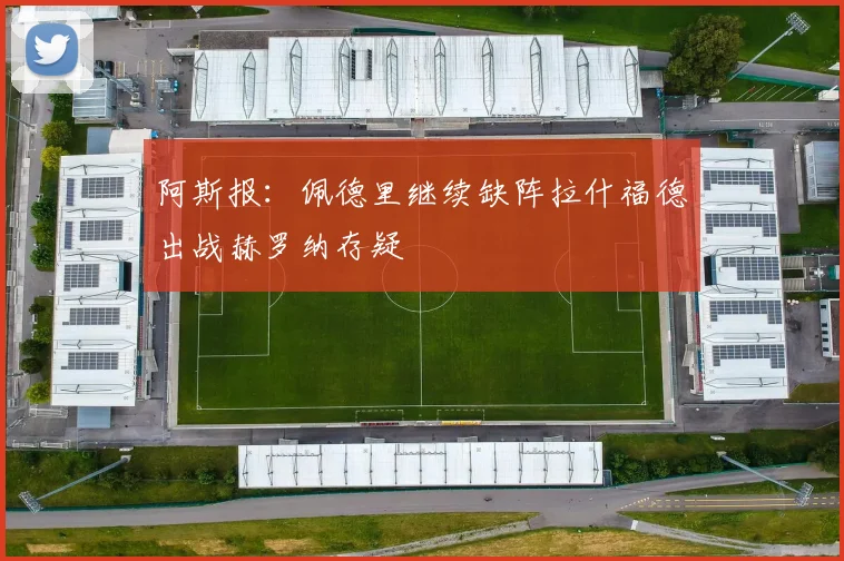 阿斯报：佩德里继续缺阵拉什福德出战赫罗纳存疑
