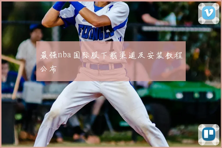 最强nba国际服下载渠道及安装教程公布